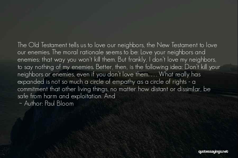 Paul Bloom Quotes: The Old Testament Tells Us To Love Our Neighbors, The New Testament To Love Our Enemies. The Moral Rationale Seems