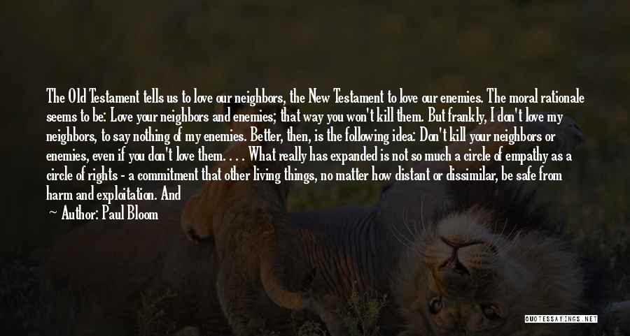 Paul Bloom Quotes: The Old Testament Tells Us To Love Our Neighbors, The New Testament To Love Our Enemies. The Moral Rationale Seems