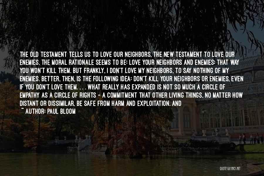 Paul Bloom Quotes: The Old Testament Tells Us To Love Our Neighbors, The New Testament To Love Our Enemies. The Moral Rationale Seems