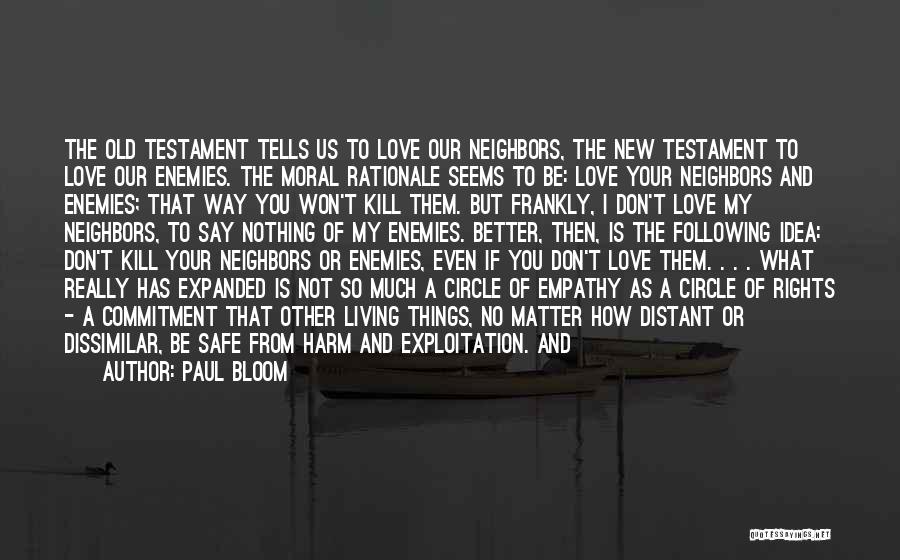 Paul Bloom Quotes: The Old Testament Tells Us To Love Our Neighbors, The New Testament To Love Our Enemies. The Moral Rationale Seems