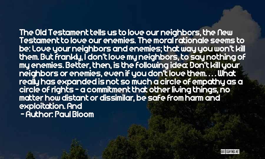 Paul Bloom Quotes: The Old Testament Tells Us To Love Our Neighbors, The New Testament To Love Our Enemies. The Moral Rationale Seems