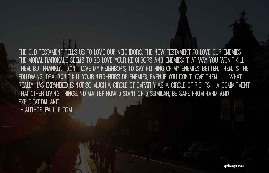 Paul Bloom Quotes: The Old Testament Tells Us To Love Our Neighbors, The New Testament To Love Our Enemies. The Moral Rationale Seems