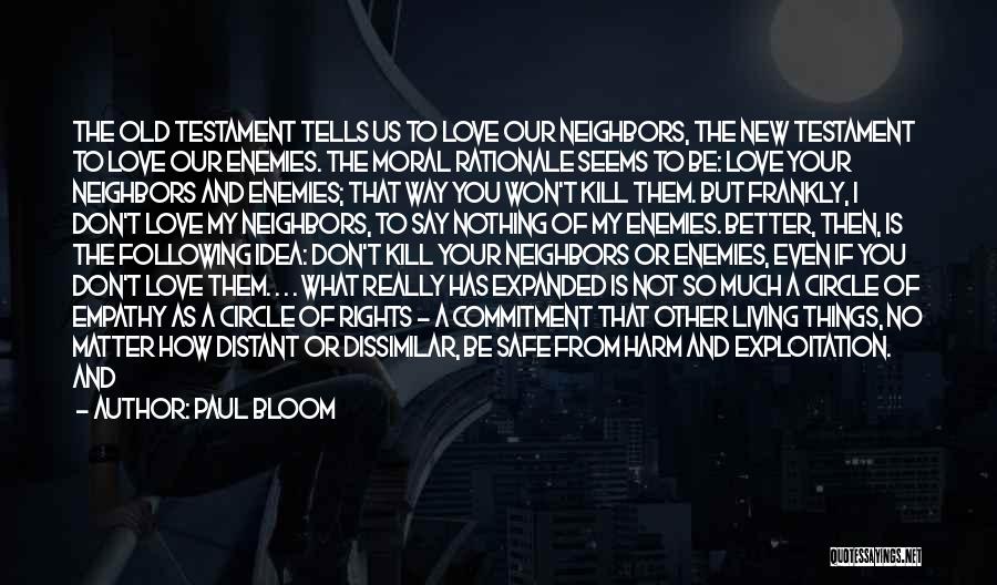 Paul Bloom Quotes: The Old Testament Tells Us To Love Our Neighbors, The New Testament To Love Our Enemies. The Moral Rationale Seems
