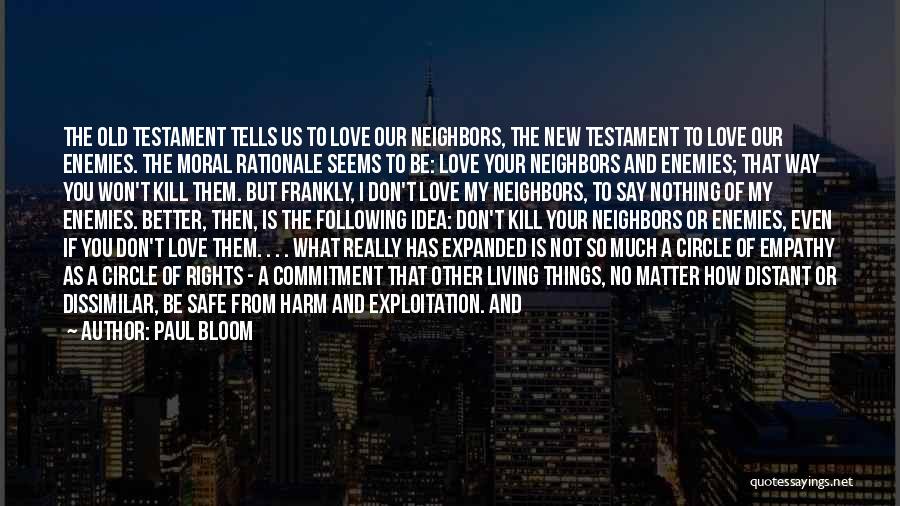 Paul Bloom Quotes: The Old Testament Tells Us To Love Our Neighbors, The New Testament To Love Our Enemies. The Moral Rationale Seems