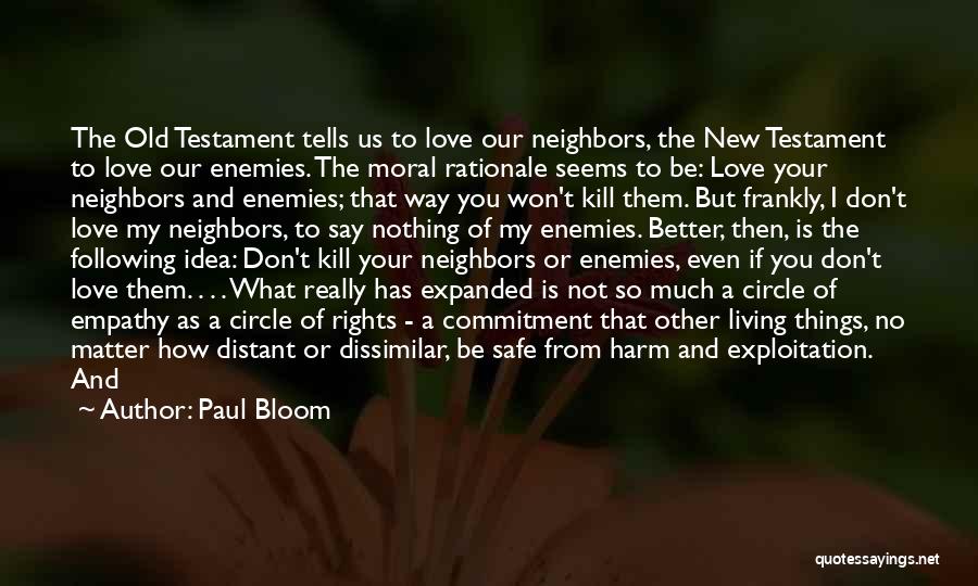 Paul Bloom Quotes: The Old Testament Tells Us To Love Our Neighbors, The New Testament To Love Our Enemies. The Moral Rationale Seems