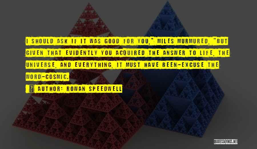 Rowan Speedwell Quotes: I Should Ask If It Was Good For You, Miles Murmured, But Given That Evidently You Acquired The Answer To
