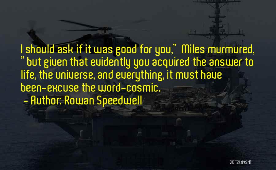 Rowan Speedwell Quotes: I Should Ask If It Was Good For You, Miles Murmured, But Given That Evidently You Acquired The Answer To