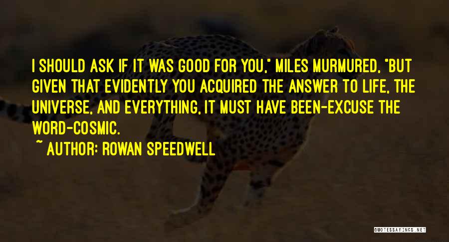 Rowan Speedwell Quotes: I Should Ask If It Was Good For You, Miles Murmured, But Given That Evidently You Acquired The Answer To