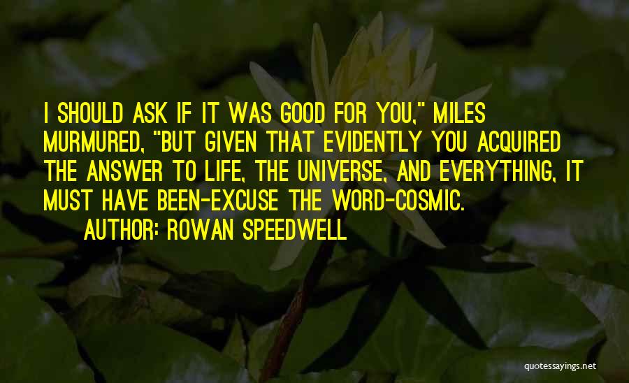 Rowan Speedwell Quotes: I Should Ask If It Was Good For You, Miles Murmured, But Given That Evidently You Acquired The Answer To