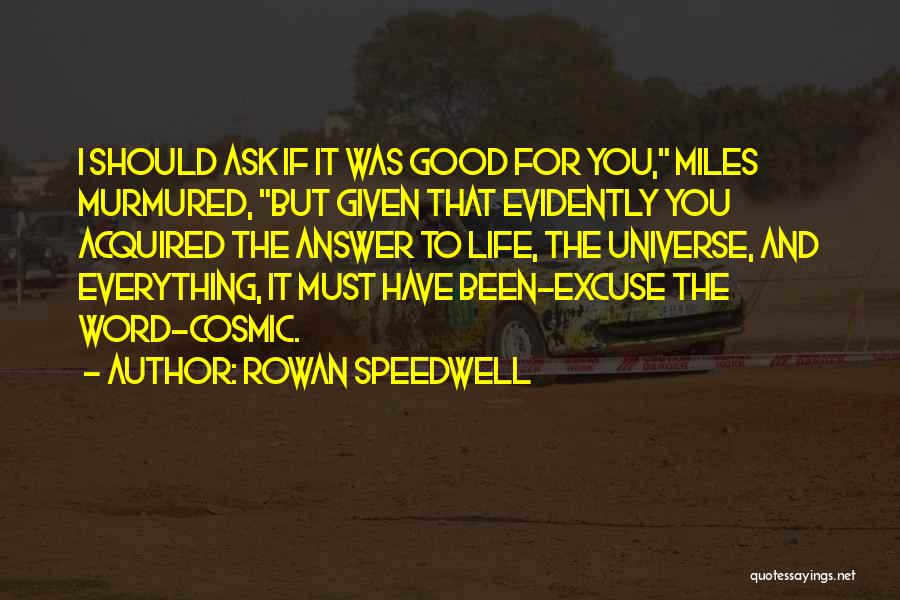 Rowan Speedwell Quotes: I Should Ask If It Was Good For You, Miles Murmured, But Given That Evidently You Acquired The Answer To