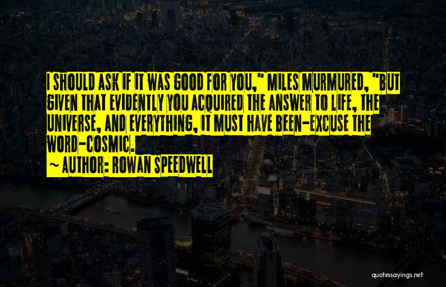 Rowan Speedwell Quotes: I Should Ask If It Was Good For You, Miles Murmured, But Given That Evidently You Acquired The Answer To