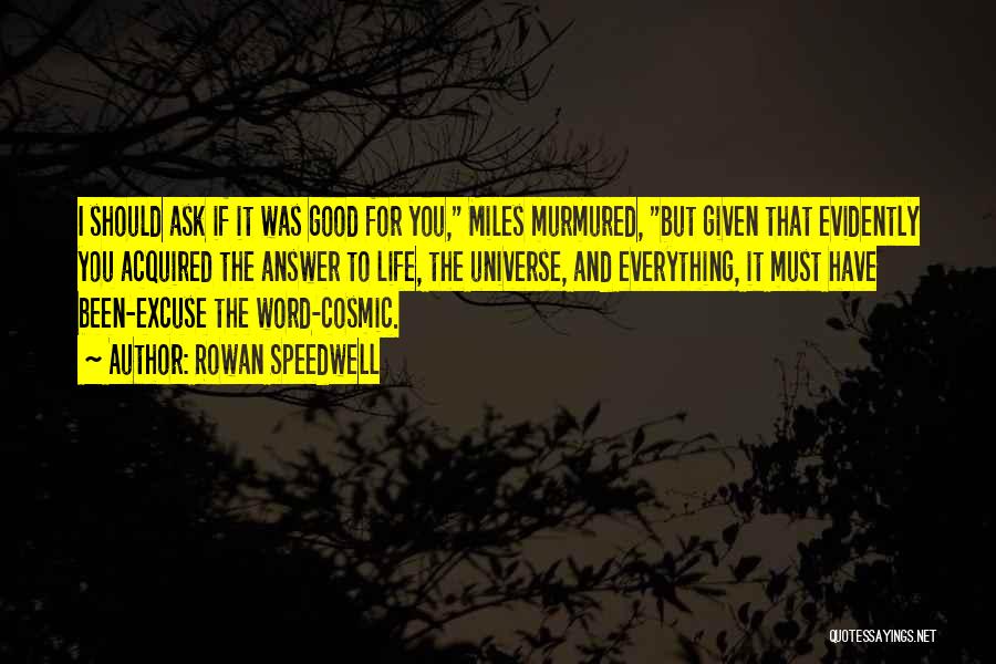 Rowan Speedwell Quotes: I Should Ask If It Was Good For You, Miles Murmured, But Given That Evidently You Acquired The Answer To