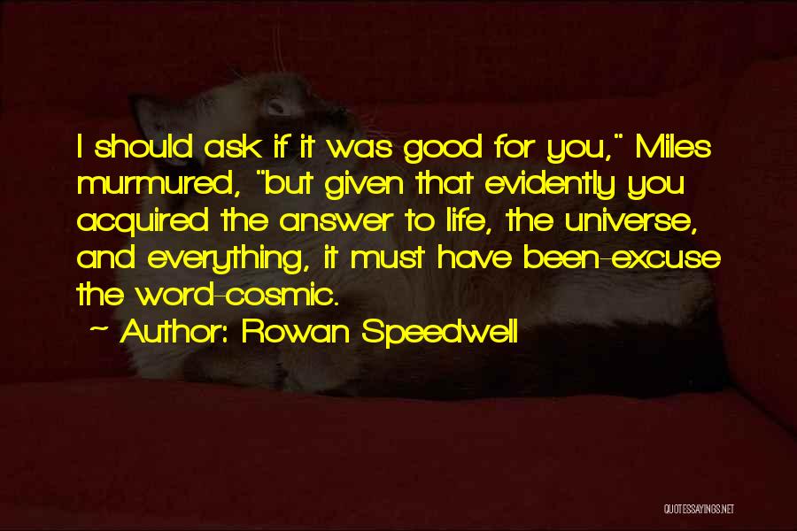 Rowan Speedwell Quotes: I Should Ask If It Was Good For You, Miles Murmured, But Given That Evidently You Acquired The Answer To