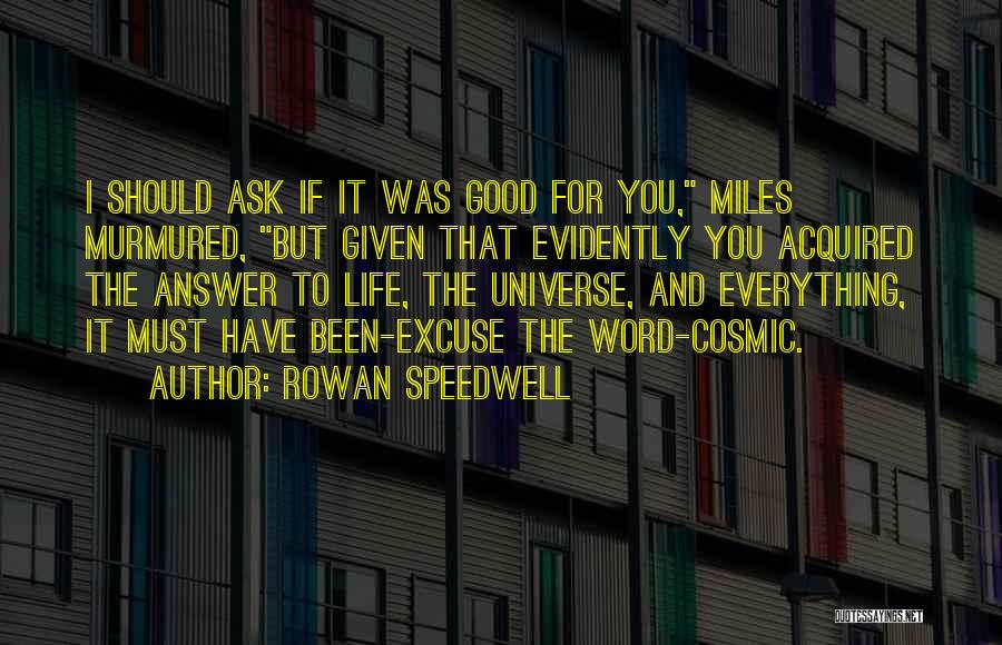 Rowan Speedwell Quotes: I Should Ask If It Was Good For You, Miles Murmured, But Given That Evidently You Acquired The Answer To