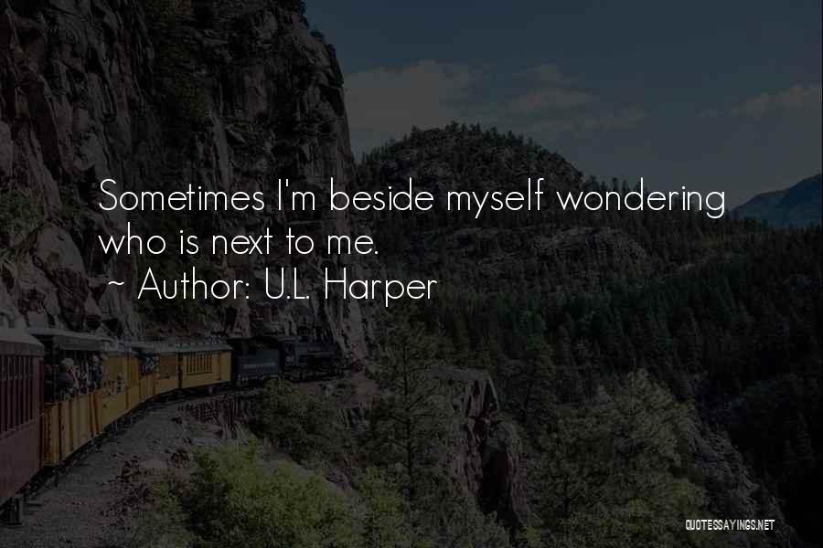 U.L. Harper Quotes: Sometimes I'm Beside Myself Wondering Who Is Next To Me.