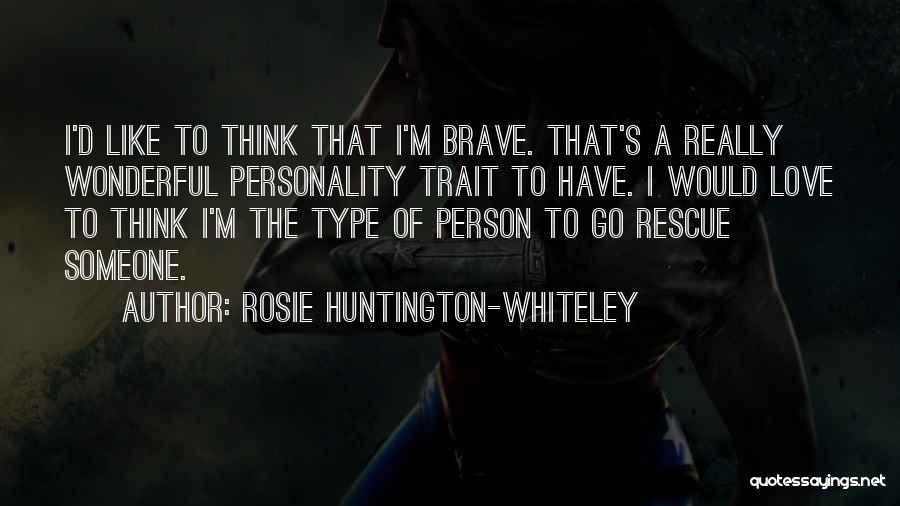 Rosie Huntington-Whiteley Quotes: I'd Like To Think That I'm Brave. That's A Really Wonderful Personality Trait To Have. I Would Love To Think