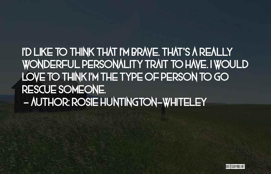 Rosie Huntington-Whiteley Quotes: I'd Like To Think That I'm Brave. That's A Really Wonderful Personality Trait To Have. I Would Love To Think