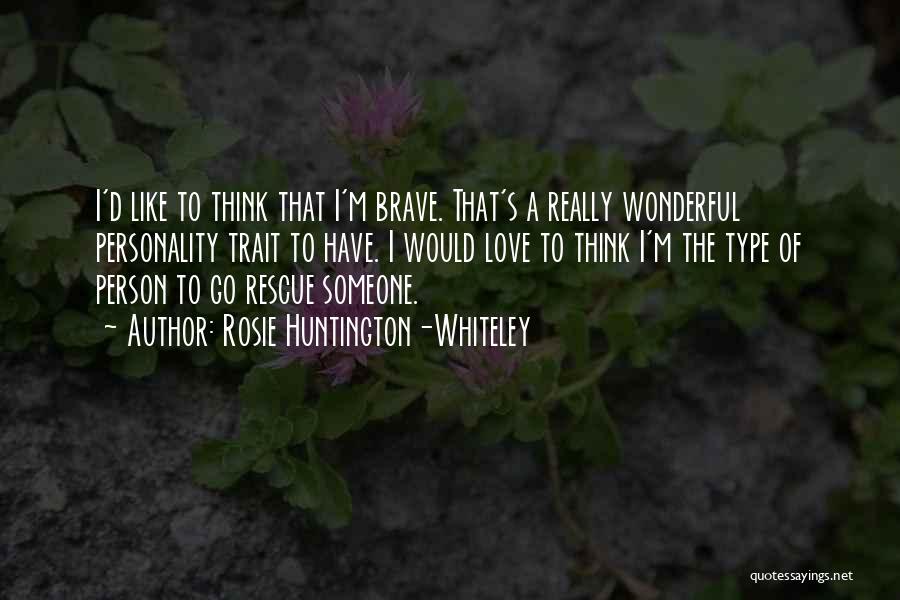 Rosie Huntington-Whiteley Quotes: I'd Like To Think That I'm Brave. That's A Really Wonderful Personality Trait To Have. I Would Love To Think