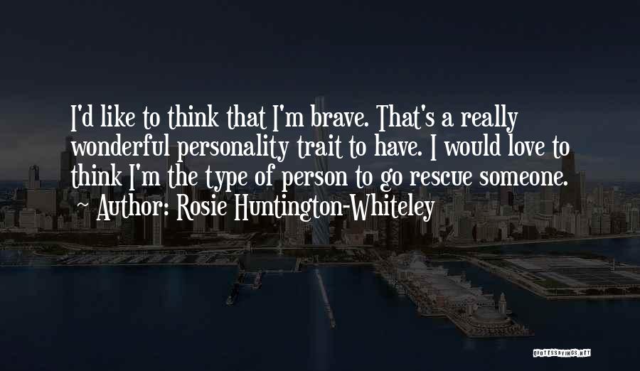 Rosie Huntington-Whiteley Quotes: I'd Like To Think That I'm Brave. That's A Really Wonderful Personality Trait To Have. I Would Love To Think