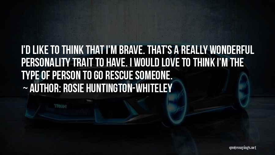 Rosie Huntington-Whiteley Quotes: I'd Like To Think That I'm Brave. That's A Really Wonderful Personality Trait To Have. I Would Love To Think