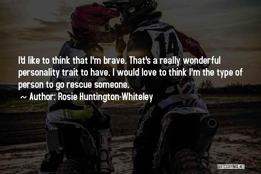 Rosie Huntington-Whiteley Quotes: I'd Like To Think That I'm Brave. That's A Really Wonderful Personality Trait To Have. I Would Love To Think