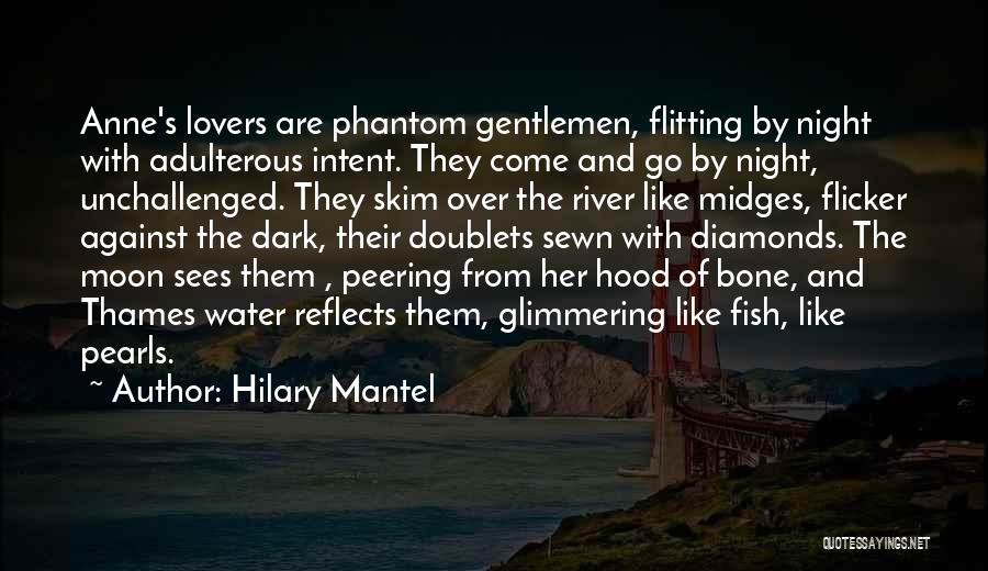 Hilary Mantel Quotes: Anne's Lovers Are Phantom Gentlemen, Flitting By Night With Adulterous Intent. They Come And Go By Night, Unchallenged. They Skim