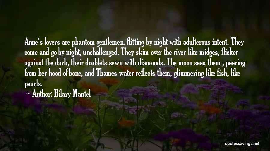 Hilary Mantel Quotes: Anne's Lovers Are Phantom Gentlemen, Flitting By Night With Adulterous Intent. They Come And Go By Night, Unchallenged. They Skim