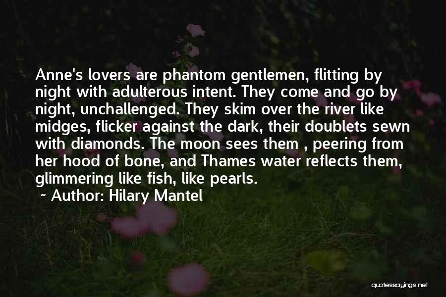 Hilary Mantel Quotes: Anne's Lovers Are Phantom Gentlemen, Flitting By Night With Adulterous Intent. They Come And Go By Night, Unchallenged. They Skim