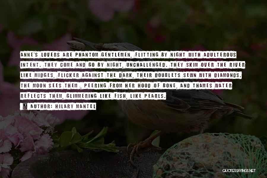 Hilary Mantel Quotes: Anne's Lovers Are Phantom Gentlemen, Flitting By Night With Adulterous Intent. They Come And Go By Night, Unchallenged. They Skim