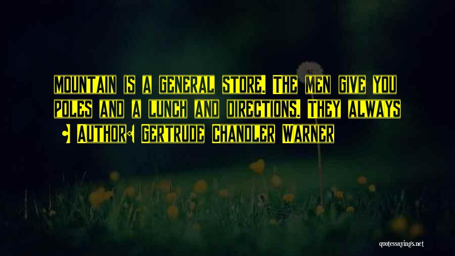 Gertrude Chandler Warner Quotes: Mountain Is A General Store. The Men Give You Poles And A Lunch And Directions. They Always