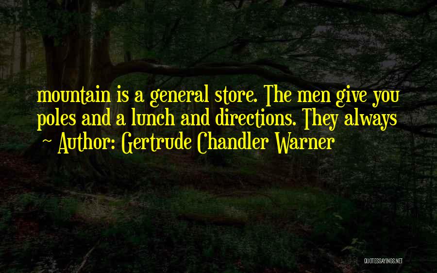 Gertrude Chandler Warner Quotes: Mountain Is A General Store. The Men Give You Poles And A Lunch And Directions. They Always