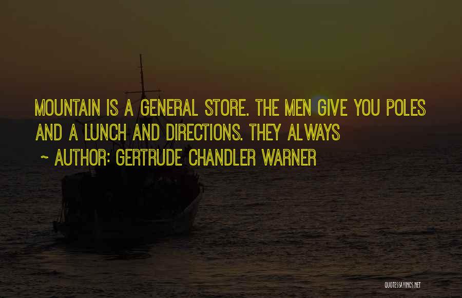 Gertrude Chandler Warner Quotes: Mountain Is A General Store. The Men Give You Poles And A Lunch And Directions. They Always