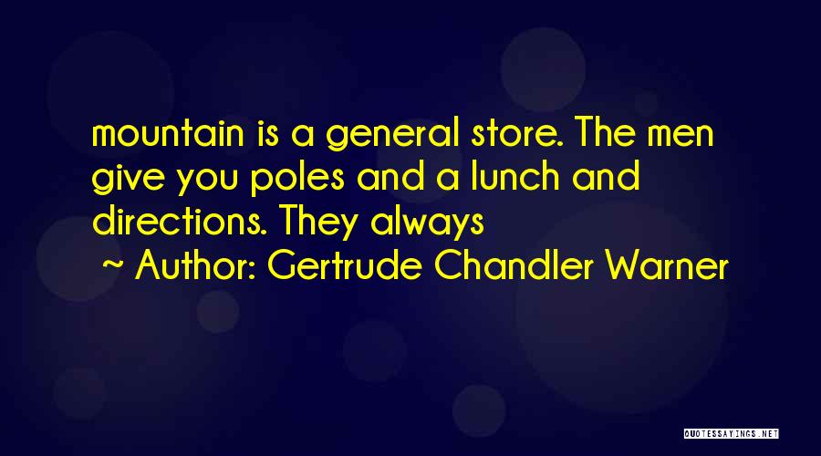 Gertrude Chandler Warner Quotes: Mountain Is A General Store. The Men Give You Poles And A Lunch And Directions. They Always