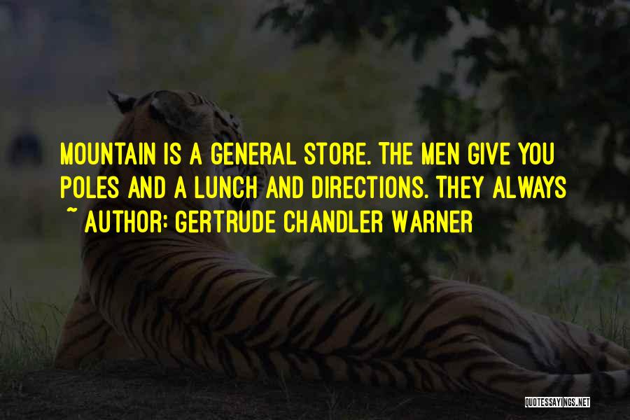 Gertrude Chandler Warner Quotes: Mountain Is A General Store. The Men Give You Poles And A Lunch And Directions. They Always