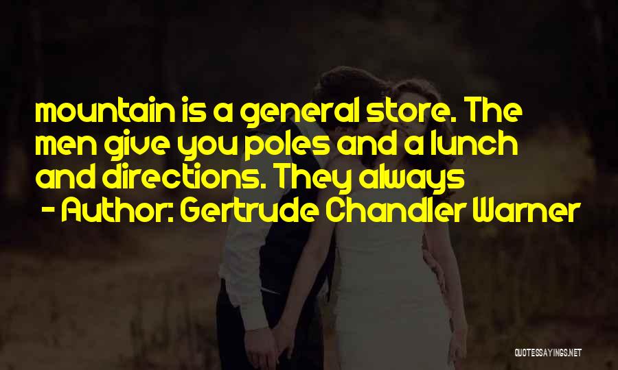 Gertrude Chandler Warner Quotes: Mountain Is A General Store. The Men Give You Poles And A Lunch And Directions. They Always