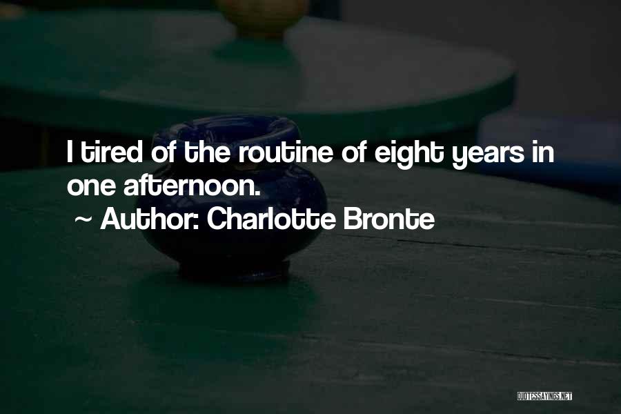 Charlotte Bronte Quotes: I Tired Of The Routine Of Eight Years In One Afternoon.