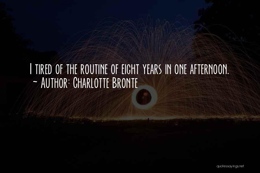 Charlotte Bronte Quotes: I Tired Of The Routine Of Eight Years In One Afternoon.