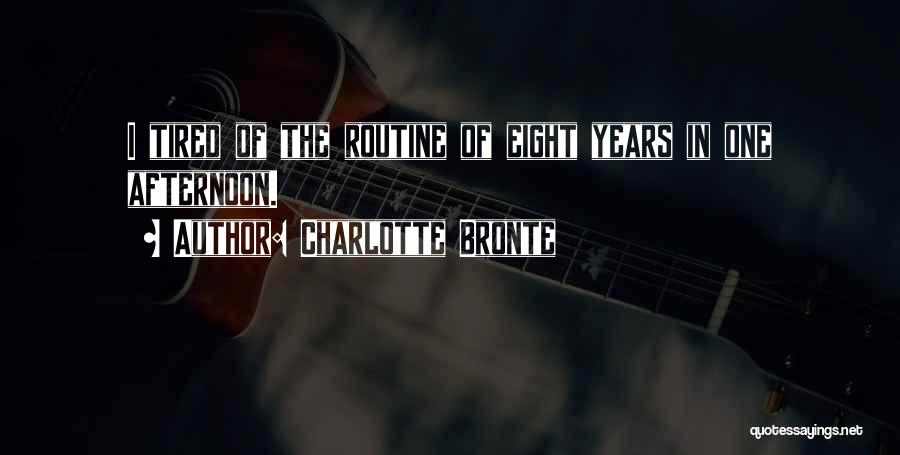 Charlotte Bronte Quotes: I Tired Of The Routine Of Eight Years In One Afternoon.