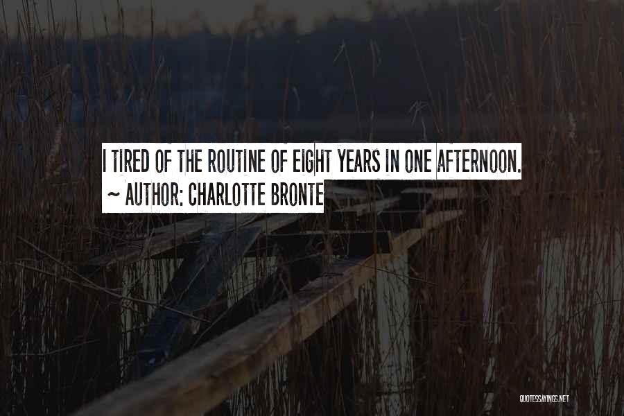 Charlotte Bronte Quotes: I Tired Of The Routine Of Eight Years In One Afternoon.