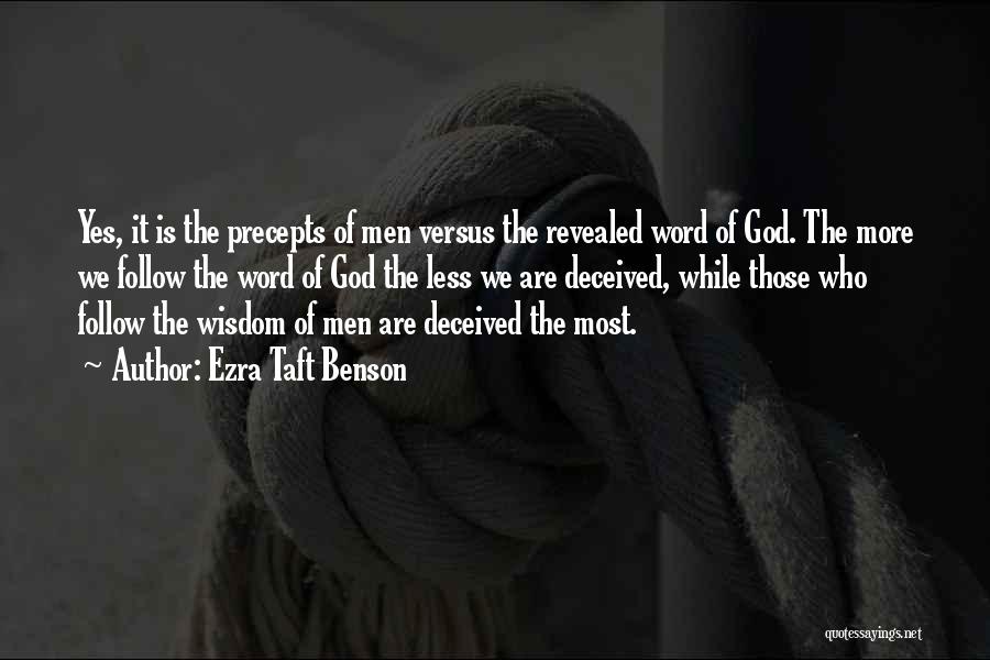 Ezra Taft Benson Quotes: Yes, It Is The Precepts Of Men Versus The Revealed Word Of God. The More We Follow The Word Of