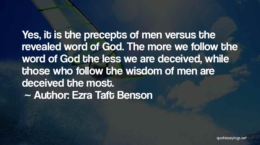 Ezra Taft Benson Quotes: Yes, It Is The Precepts Of Men Versus The Revealed Word Of God. The More We Follow The Word Of