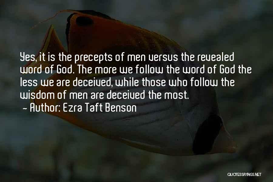 Ezra Taft Benson Quotes: Yes, It Is The Precepts Of Men Versus The Revealed Word Of God. The More We Follow The Word Of