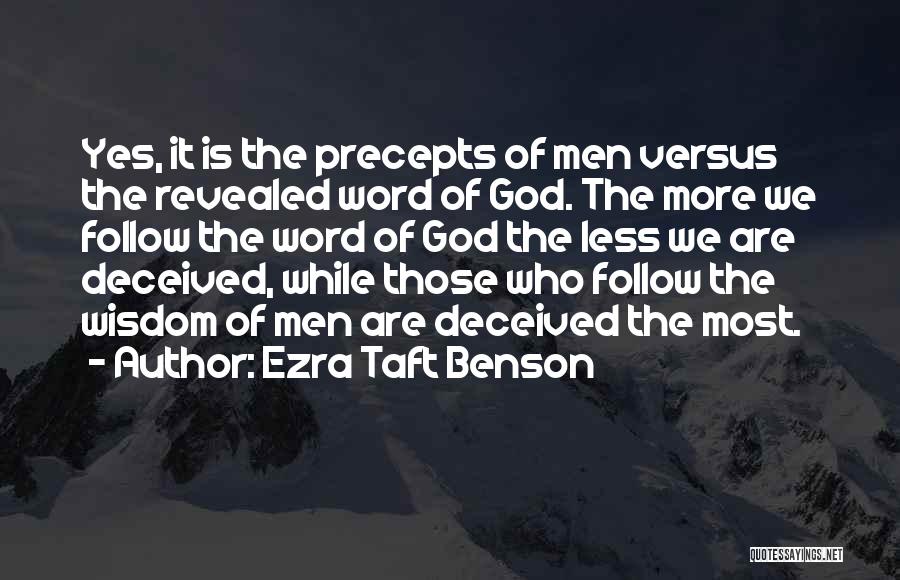 Ezra Taft Benson Quotes: Yes, It Is The Precepts Of Men Versus The Revealed Word Of God. The More We Follow The Word Of