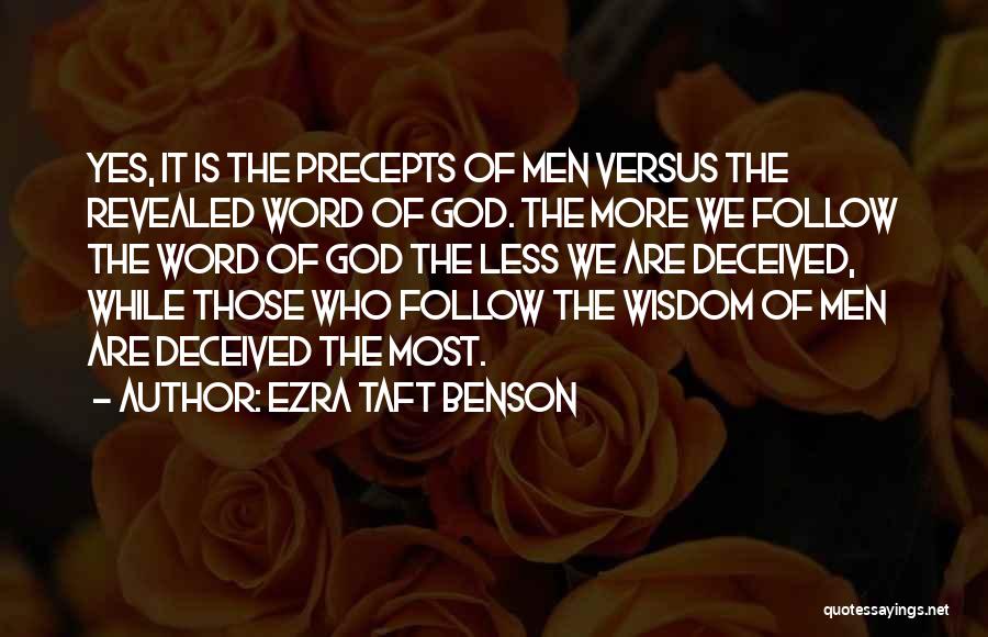 Ezra Taft Benson Quotes: Yes, It Is The Precepts Of Men Versus The Revealed Word Of God. The More We Follow The Word Of