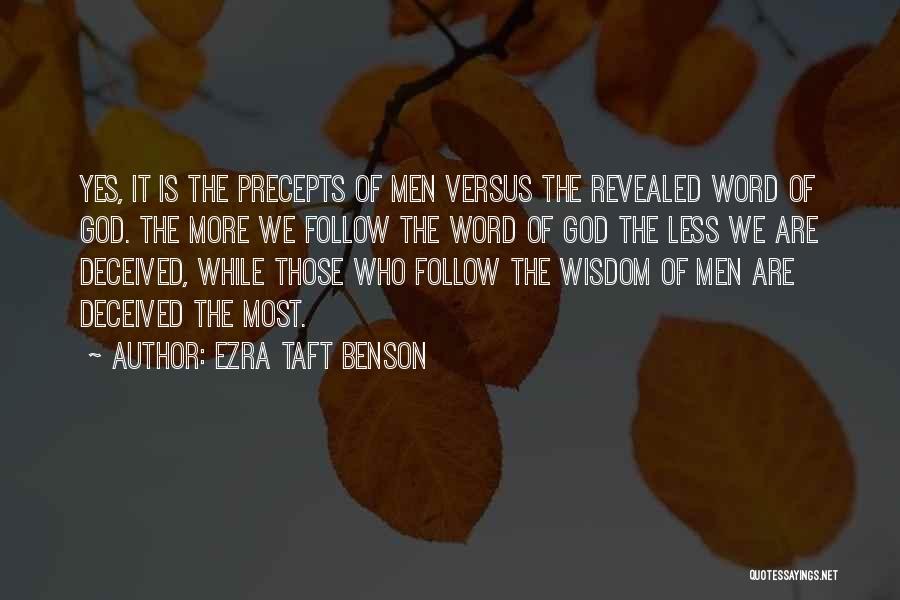 Ezra Taft Benson Quotes: Yes, It Is The Precepts Of Men Versus The Revealed Word Of God. The More We Follow The Word Of