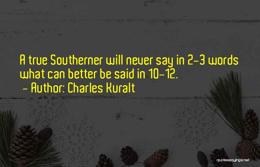 Charles Kuralt Quotes: A True Southerner Will Never Say In 2-3 Words What Can Better Be Said In 10-12.