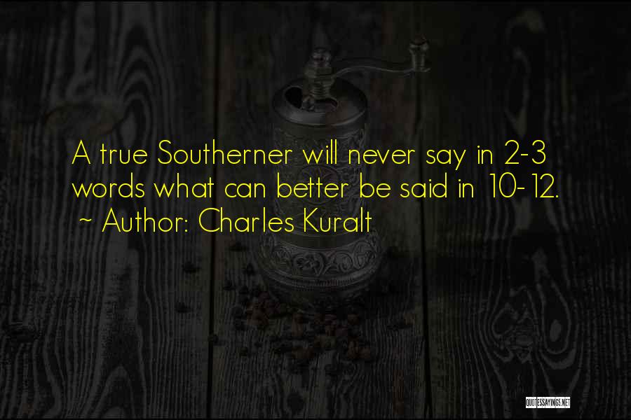 Charles Kuralt Quotes: A True Southerner Will Never Say In 2-3 Words What Can Better Be Said In 10-12.
