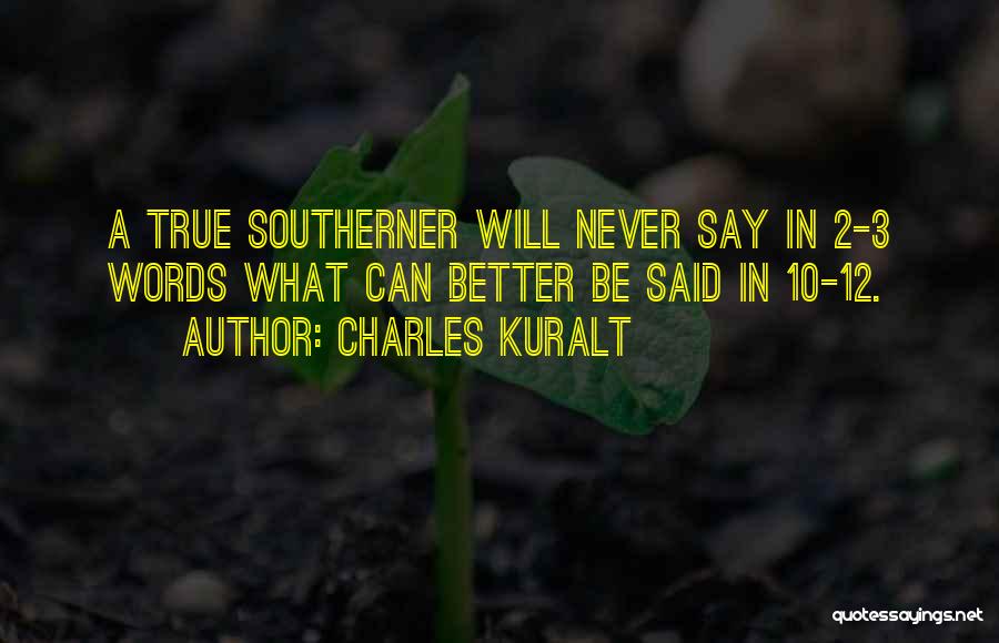 Charles Kuralt Quotes: A True Southerner Will Never Say In 2-3 Words What Can Better Be Said In 10-12.
