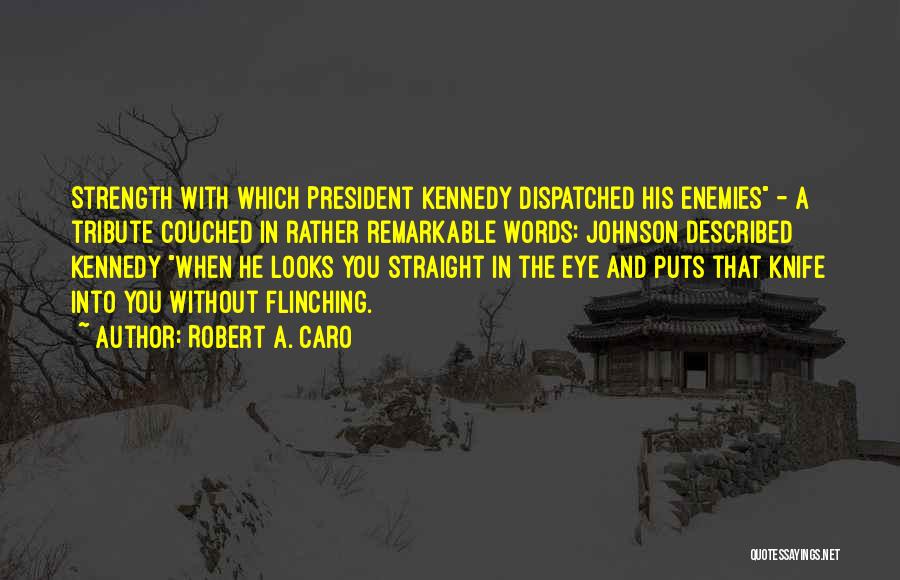 Robert A. Caro Quotes: Strength With Which President Kennedy Dispatched His Enemies - A Tribute Couched In Rather Remarkable Words: Johnson Described Kennedy When