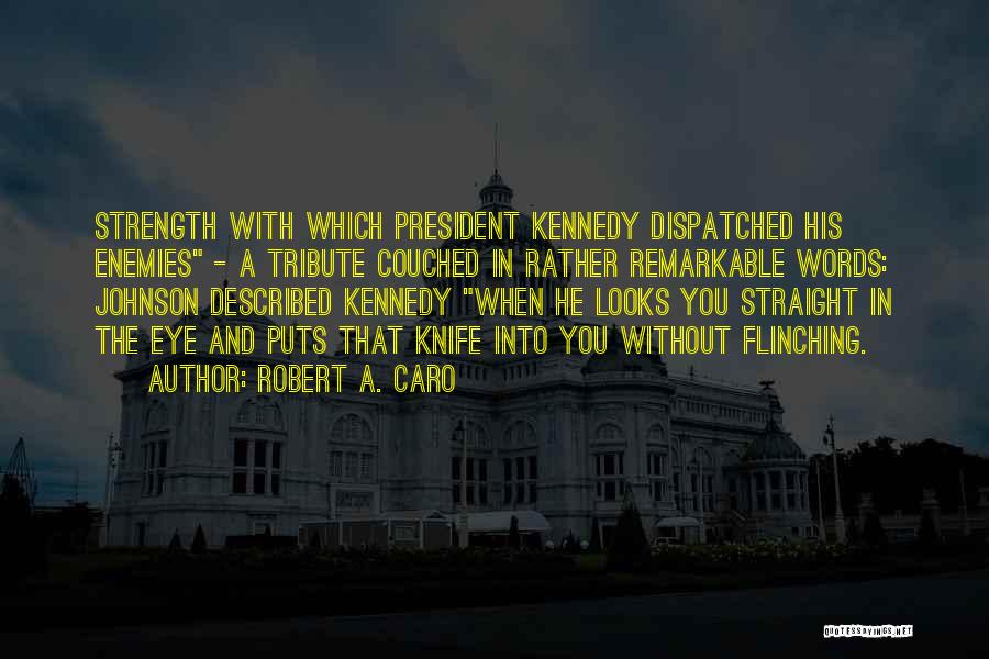 Robert A. Caro Quotes: Strength With Which President Kennedy Dispatched His Enemies - A Tribute Couched In Rather Remarkable Words: Johnson Described Kennedy When